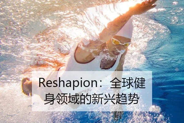 Reshapion：全球健身领域的新兴趋势