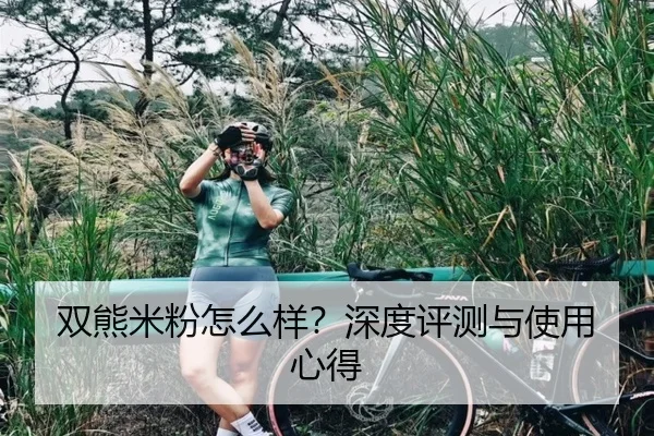 双熊米粉怎么样？深度评测与使用心得 - leyu