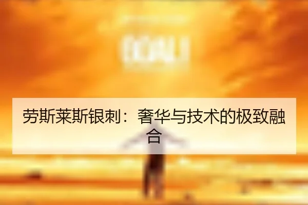 劳斯莱斯银刺：奢华与技术的极致融合（leyu）